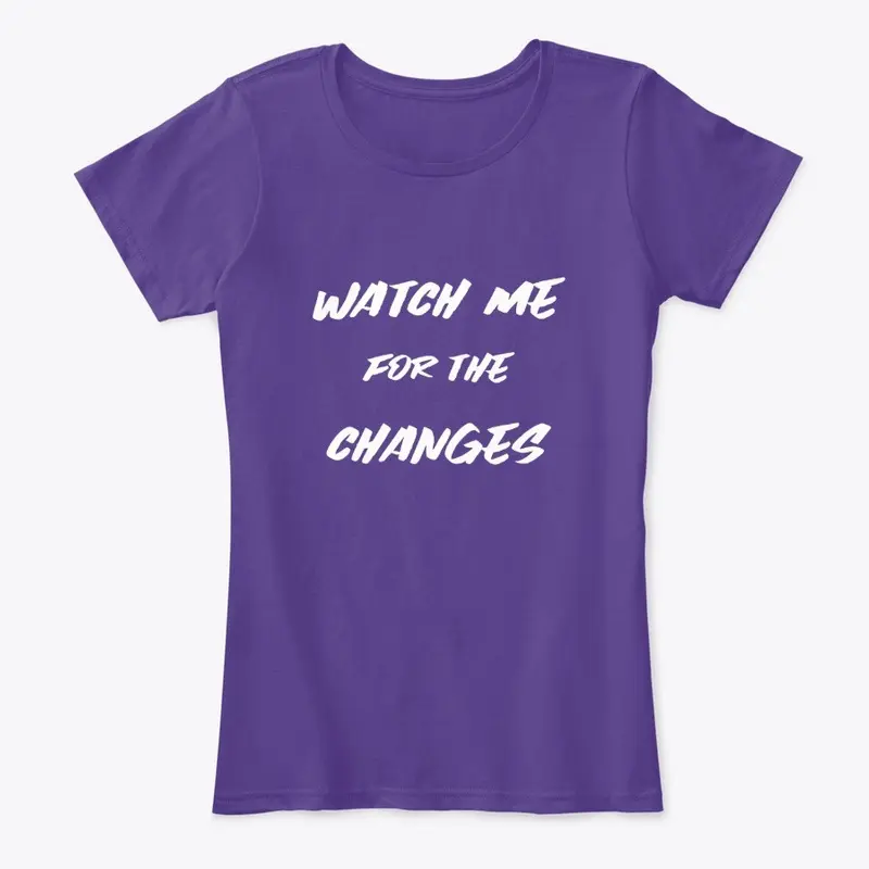 Watch Me For The Changes Womens