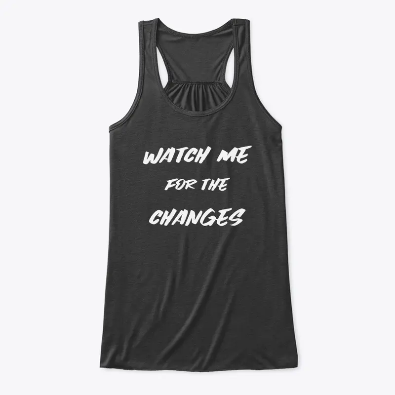 Watch Me For The Changes Womens