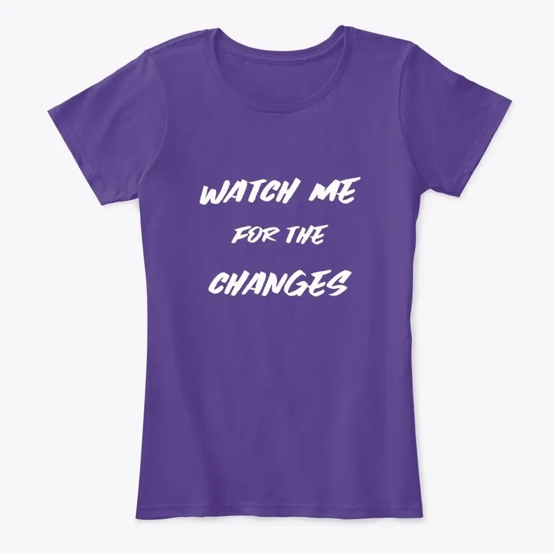 Watch Me For The Changes Womens