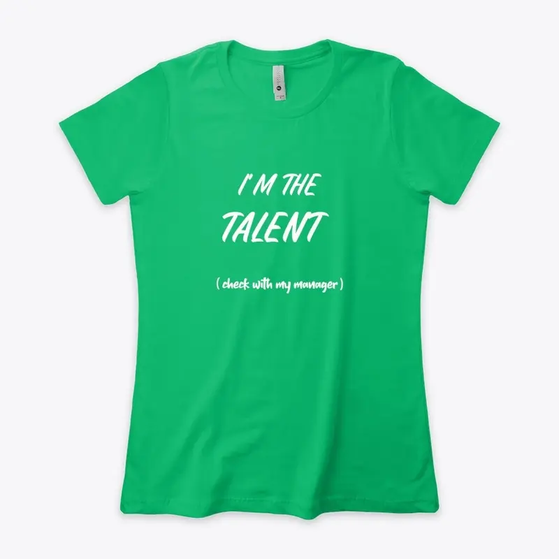 I'm the Talent Womens T-Shirt 2